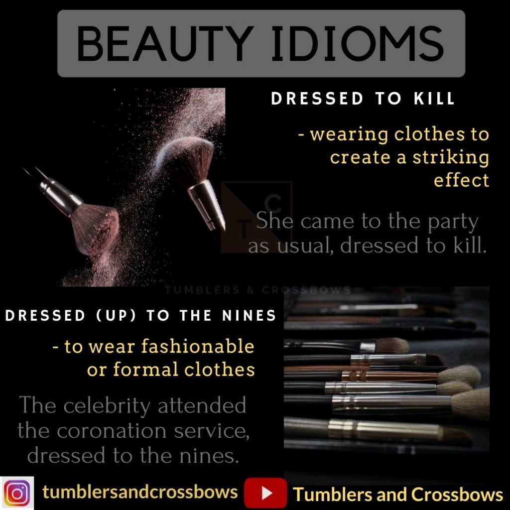 Dressed to Kill - Wearing clothes to create a striking effect
Dressed (up) to the nines - to wear fashionable or formal clothes 